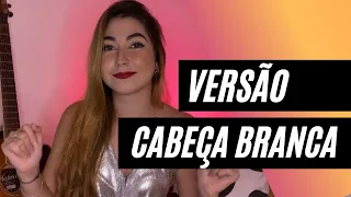 CABEÇA BRANCA - Versão Feminina (Bethânia Guimarães)