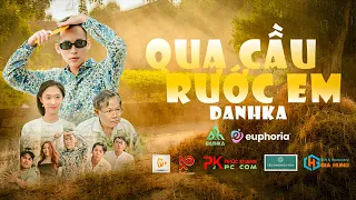 DANHKA | QUA CẦU RƯỚC EM | OFFICIAL MUSIC VIDEO | Anh bắc cái ghế để ngóng trong em về