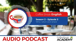 Relative pronouns: who, which and where in English | Coffee Break English Podcast S2E03