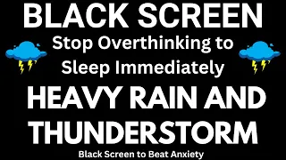 Stop Overthinking to Sleep Immediately with Heavy Rain and Thunderstorm Black Screen -- Beat Anxiety