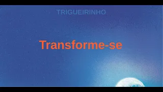 Trigueirinho I Transforme-se