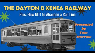 Trolleyology: The Dayton & Xenia Railway, Plus How NOT to Abandon a Rail Line