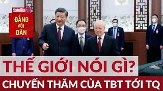 Thế giới đánh giá chuyến thăm Trung Quốc của Tổng Bí thư Nguyễn Phú Trọng | Đảng với Dân