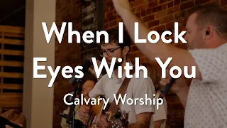 Calvary Worship | When I Lock Eyes With You