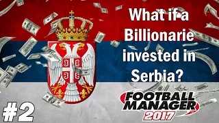 FM17 Experiment - What if a Billionaire invested in Serbia? - Football Manager 2017 - Part 2