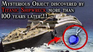 Mysterious Object discovered by Titanic Shipwreck more than 100 years later – Surprising Artifacts !
