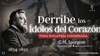 Derribe los Ídolos del Corazón | C.H. Spurgeon #sanadoctrina #predicascristianas