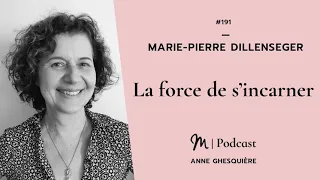 #191 Marie-Pierre Dillenseger : La force de s’incarner