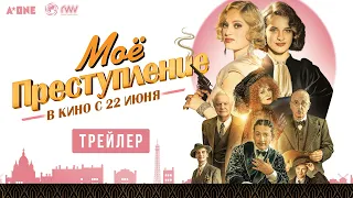 МОЕ ПРЕСТУПЛЕНИЕ | Трейлер | В кино с 22 июня