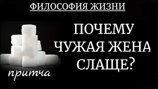 ПОЧЕМУ ЧУЖАЯ ЖЕНА СЛАЩЕ? Притча.