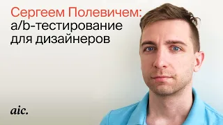 «a/b-тестирование для дизайнеров» | Сергей Полевич, руководитель Data-практики aic