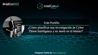 IntelCon 2022 Ciberinteligencia - ¿Cómo planificar una investigación de Cyber Threat Intelligence?