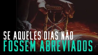 Fala sério, pastor: Se aqueles dias não fossem abreviados nenhuma carne se salvaria...