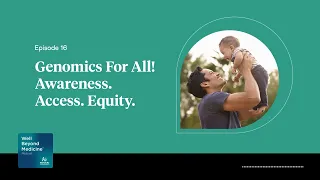 Episode 16: Genomics For All! Awareness. Access. Equity. | Well Beyond Medicine