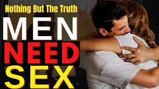 MEN NEED SEX - NOTHING BUT THE TRUTH (MUST WATCH FOR WOMEN)
