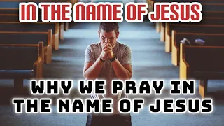 WHY WE PRAY IN JESUS NAME