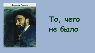 Всеволод Гаршин. То, чего не было. Аудиокнига.