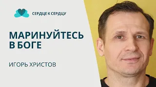 "Маринуйтесь" в Боге - Игорь Христов