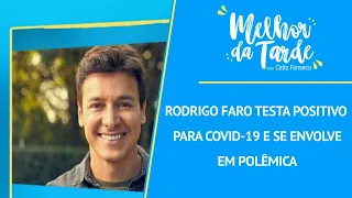 Rodrigo Faro testa positivo para Covid-19 e se envolve em polêmica | MELHOR DA TARDE