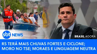 🔴 Brasil Agora: RS terá mais chuvas fortes e ciclone; Moro no TSE; Moraes e linguagem neutra