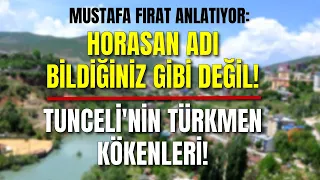 HORASAN ADI BİLDİĞİNİZ GİBİ DEĞİL! TUNCELİ'NİN TÜRKMEN KÖKENLERİ!