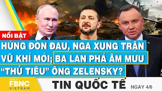 Tin Quốc tế 4/6 | Hứng đòn đau, Nga xung trận vũ khí mới; Ba Lan phá âm mưu “thủ tiêu” ông Zelensky?