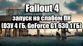 Fallout 4 запуск на слабом компьютере (ОЗУ 4 ГБ, GeForce GT 630 1 ГБ)