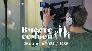 Вместе с семьёй. Ежедневная молитва. Эфир от 26 апреля 2024