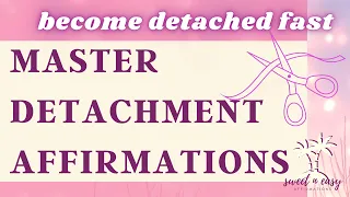 Detachment Affirmations - Become Detached From Whoever Or Whatever You Want