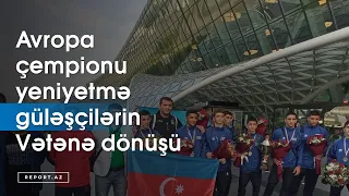 Avropa çempionu olan yeniyetmə güləşçilər Vətənə qayıdıb