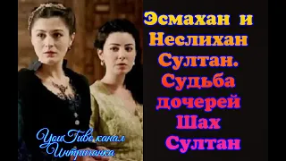 Эсмахан и Неслихан Султан, какая была судьба дочерей Шах Султан? Великолепный век (Интриганка)