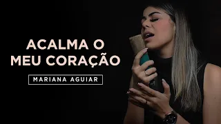 Mariana Aguiar | Acalma o Meu Coração (Cover Anderson Freire)