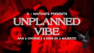 UNPLANNED VIBE - D MAFIAN'S - KING SK | MAJESTIC | AAG | CHORGE.Y