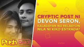 Cryptic post ni Devon Seron, kalagayan ng relasyon nila ni Kiko Estrada? | PUSH Daily