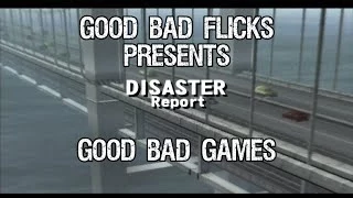Disaster Report - Good Bad Games - Good Bad Flicks