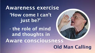 How come I can't just Be?  - The role of mind and thinking in aware consciousness
