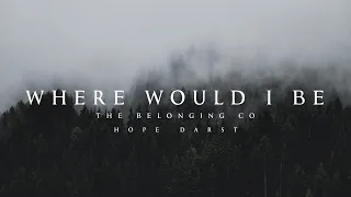 Where Would I Be - The Belonging Co (Lyrics)