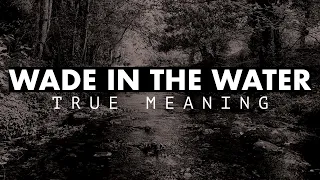 What is the meaning behind "Wade in the Water"?