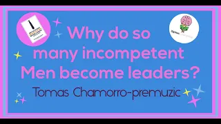 Why do so Many incompetent Men become Leaders? by Tomas Chamorro-premuzic: Animated Summary