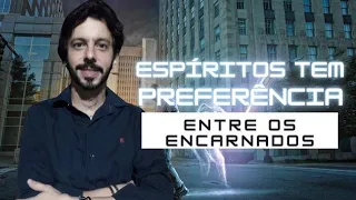 ESPÍRITOS TEM PREFERÊNCIAS ENTRE OS ENCARNADOS?