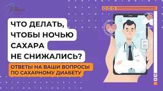 Что делать, чтобы ночью не снижались сахара? Ответы на вопросы по сахарному диабету.