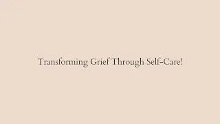 Transforming Grief Through Self-Care!