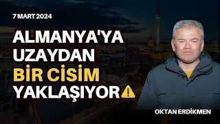 Almanya'ya uzaydan bir cisim yaklaşıyor - 7 Mart 2024 Oktan Erdikmen