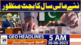 Geo News Headlines 5 AM | Budget for the new financial year was approved | 26th June 2023