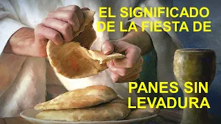 EL SIGNIFICADO DE LA FIESTA DE PANES SIN LEVADURA