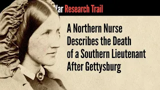 A Northern Nurse Describes the Death of a Southern Lieutenant After Gettysburg