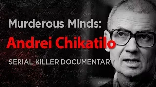 Murderous Minds: Andrei Chikatilo "The Rostov Ripper" | Serial Killer Documentary