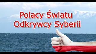 Polacy Światu! - Odkrywcy Syberii Czym się Polacy zasłużyli na Syberii?