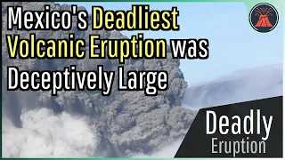 The Deadly & Deceptively Large Volcanic Eruption of Mexico's El Chichón Volcano
