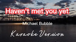 HAVEN'T MET YOU YET | MICHAEL BUBBLE | KARAOKE VERSION